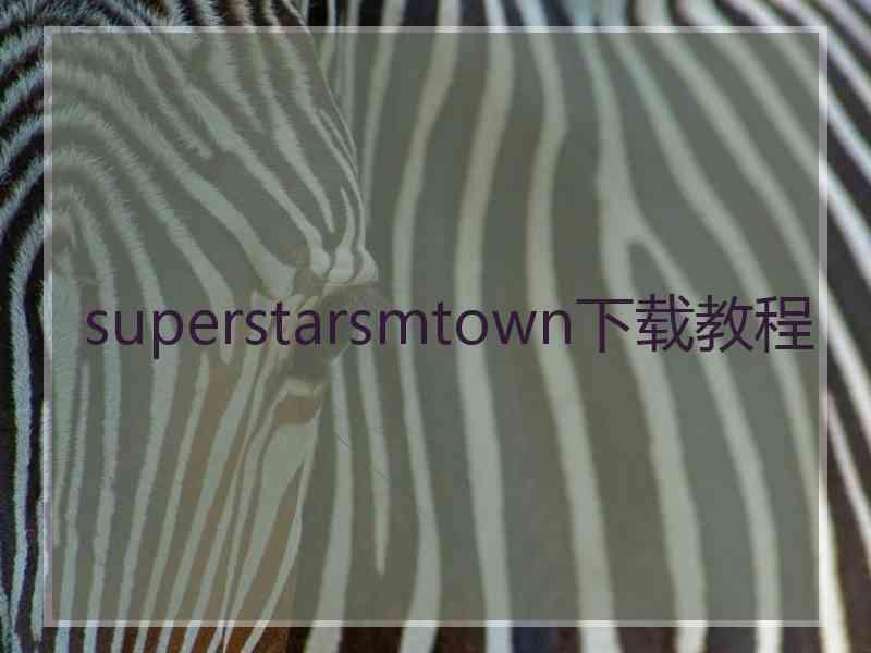 superstarsmtown下载教程
