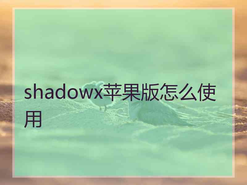shadowx苹果版怎么使用