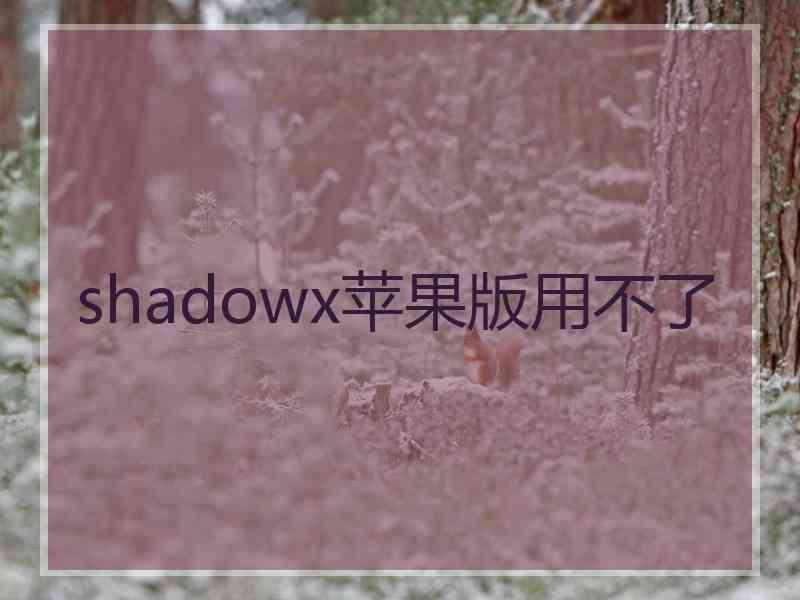 shadowx苹果版用不了