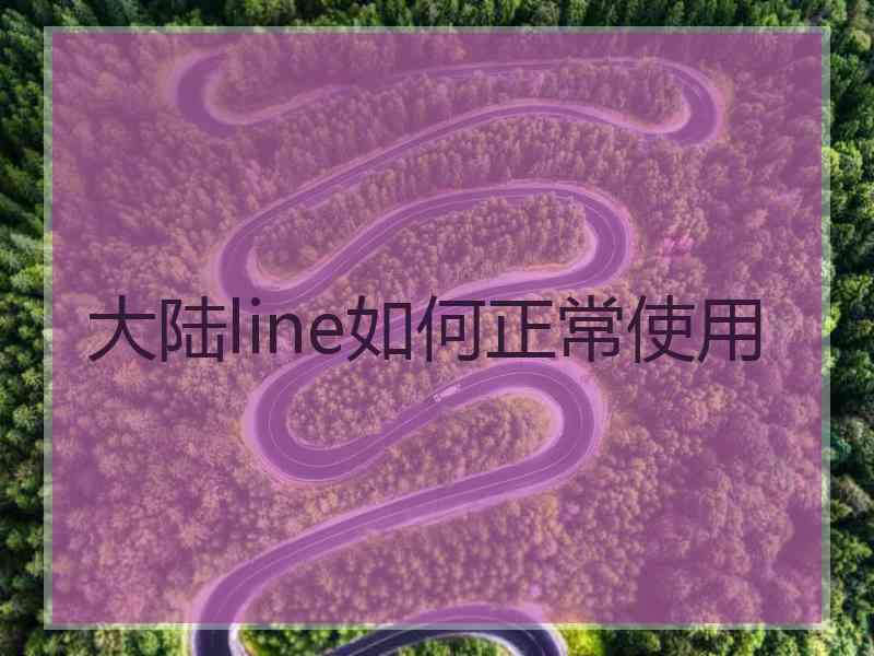 大陆line如何正常使用