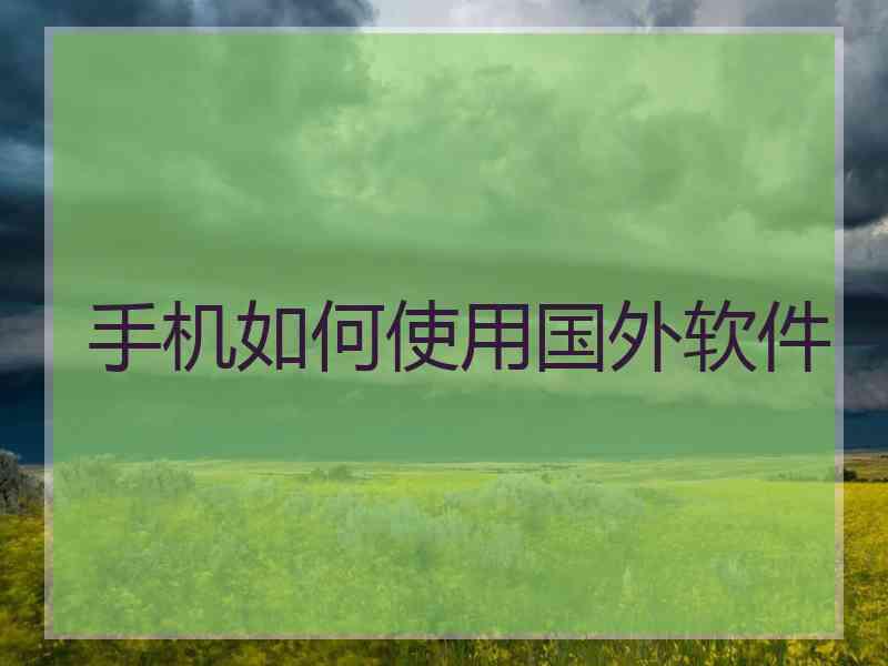手机如何使用国外软件