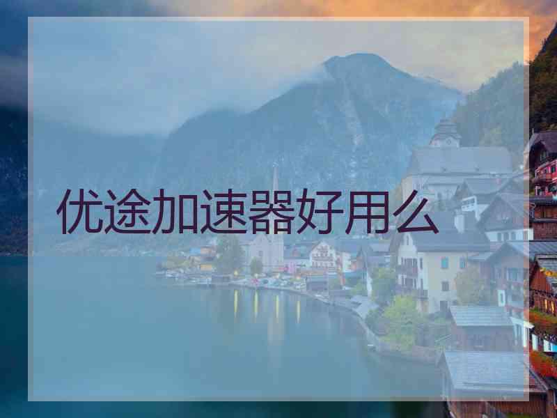 优途加速器好用么