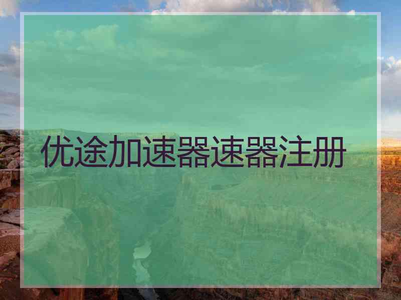 优途加速器速器注册