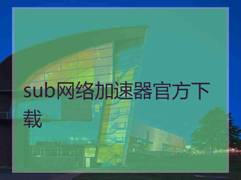 sub网络加速器官方下载