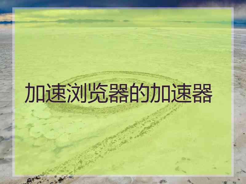 加速浏览器的加速器