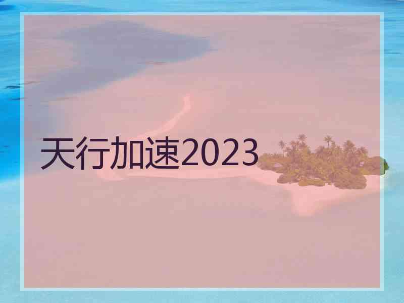 天行加速2023