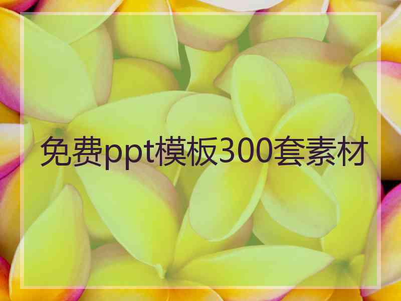 免费ppt模板300套素材