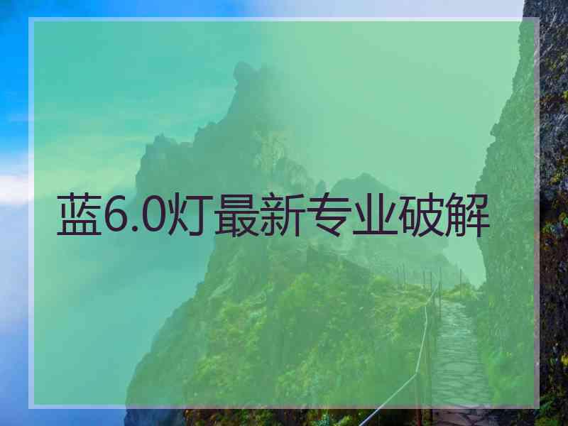 蓝6.0灯最新专业破解