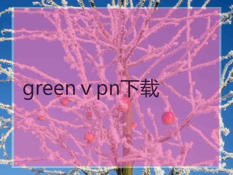 greenⅴpn下载