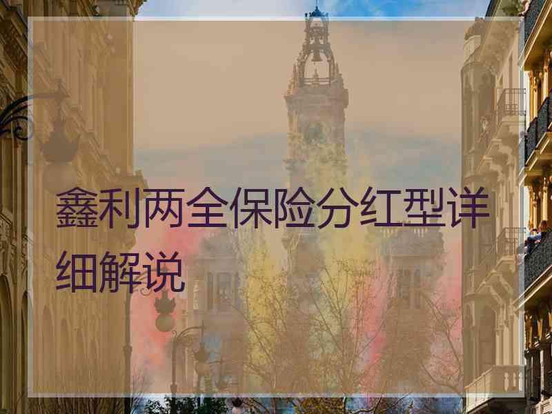 鑫利两全保险分红型详细解说
