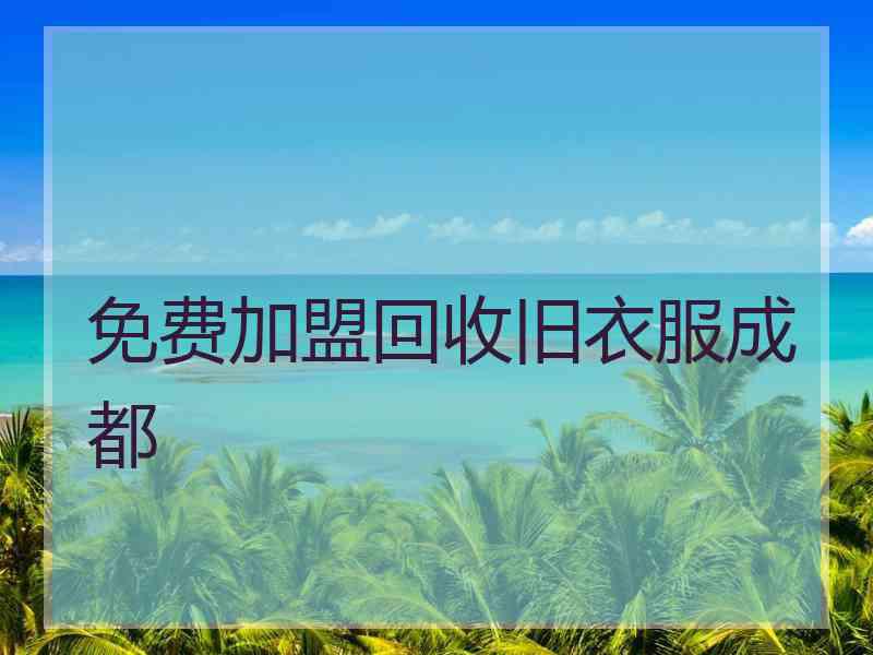 免费加盟回收旧衣服成都