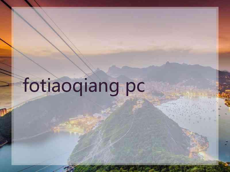 fotiaoqiang pc