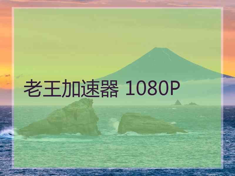 老王加速器 1080P