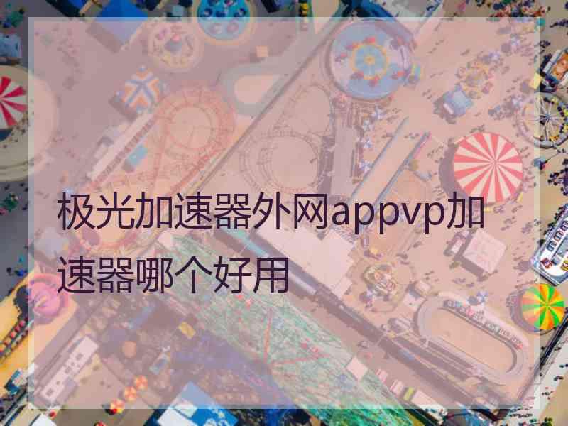 极光加速器外网appvp加速器哪个好用