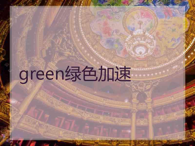 green绿色加速