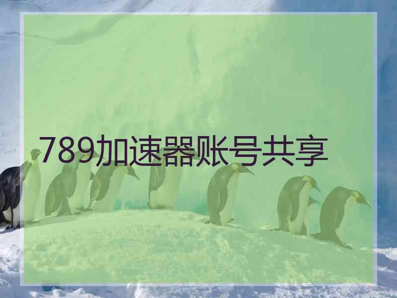 789加速器账号共享