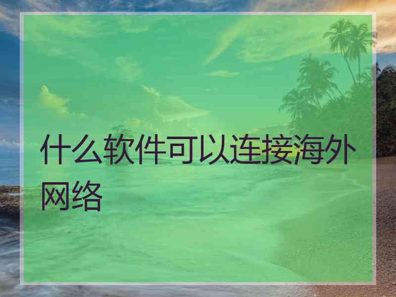 什么软件可以连接海外网络