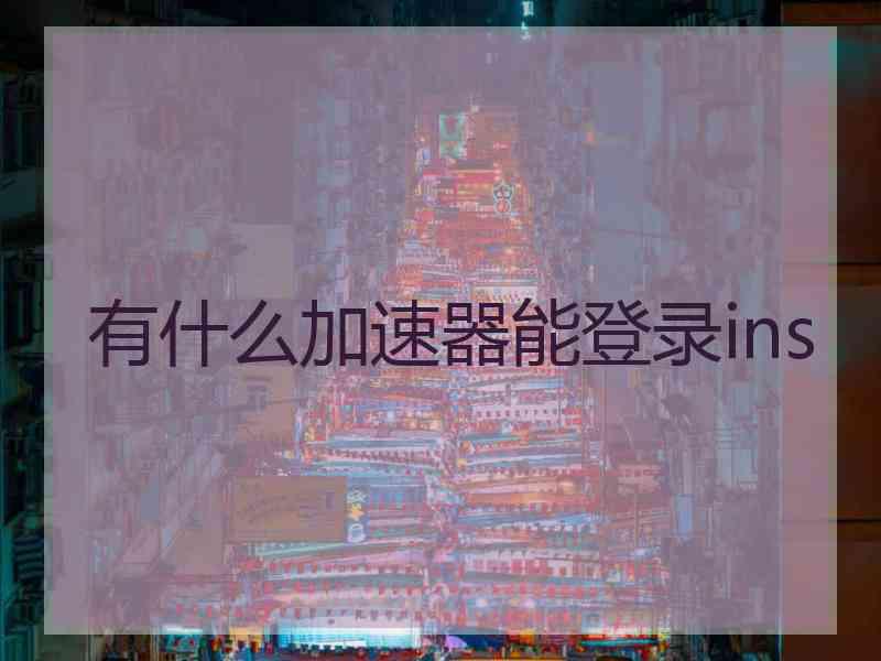 有什么加速器能登录ins