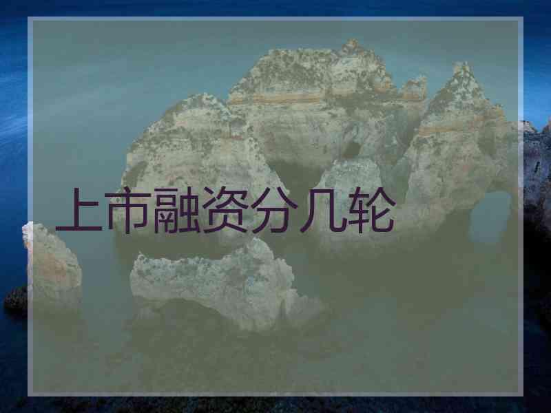 上市融资分几轮