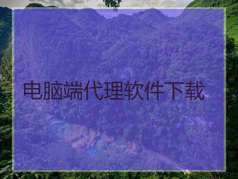 电脑端代理软件下载