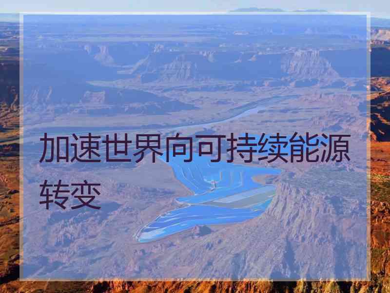 加速世界向可持续能源转变