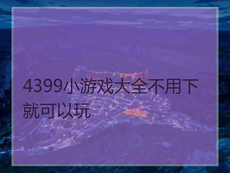 4399小游戏大全不用下就可以玩