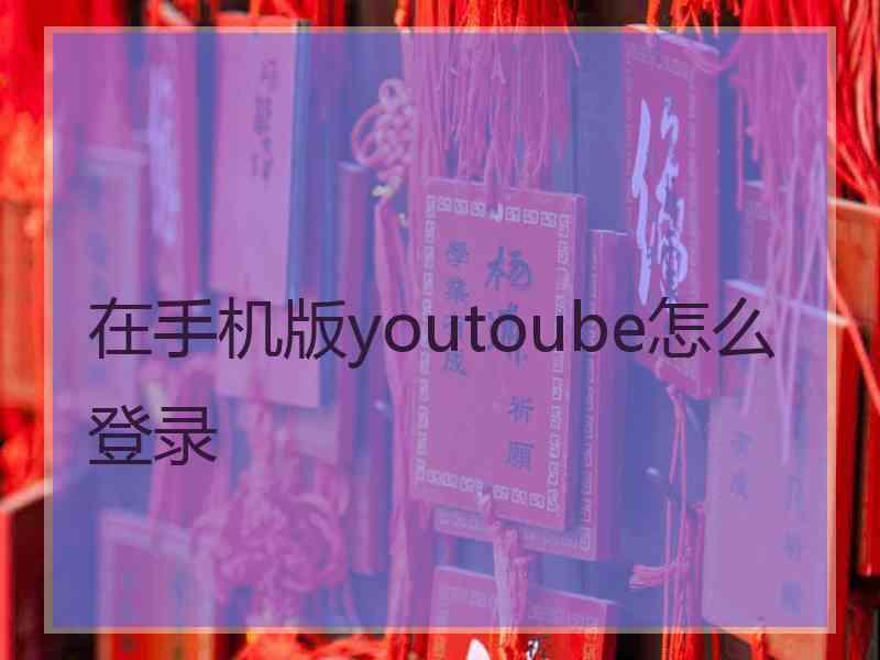 在手机版youtoube怎么登录