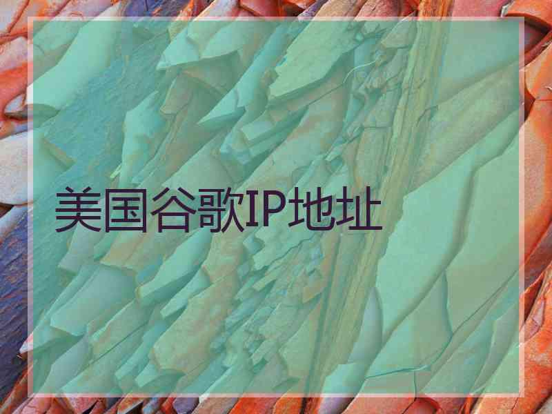 美国谷歌IP地址