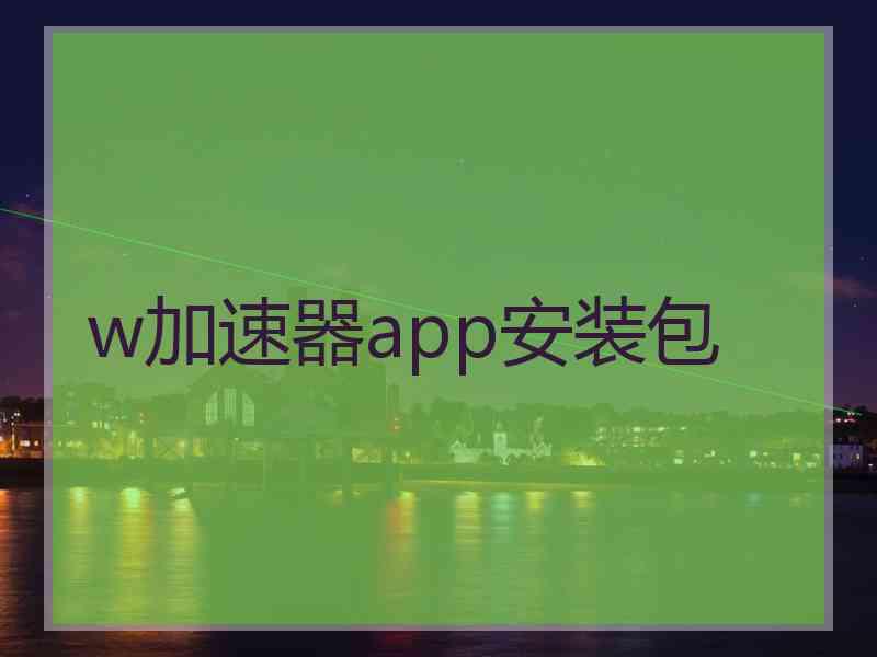 w加速器app安装包