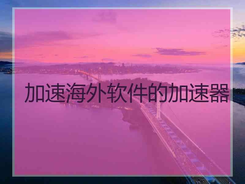 加速海外软件的加速器