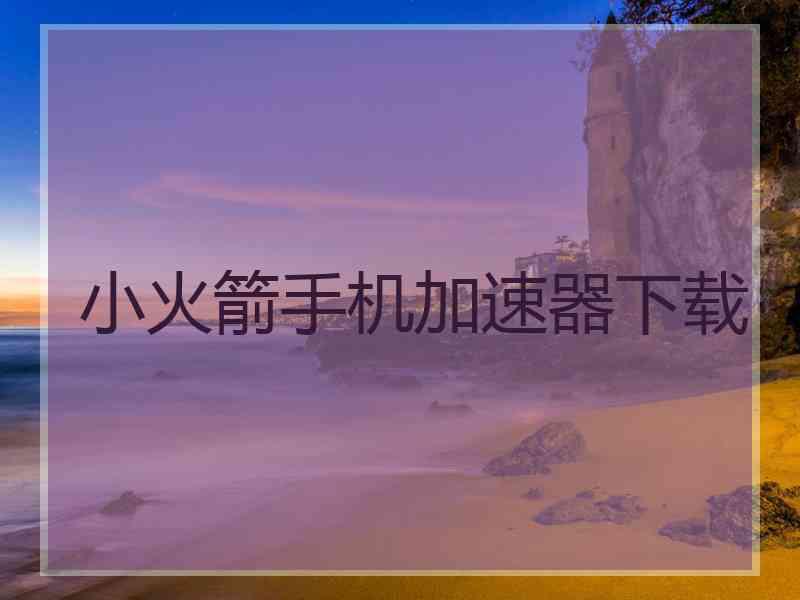 小火箭手机加速器下载