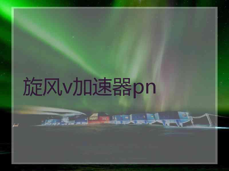 旋风v加速器pn