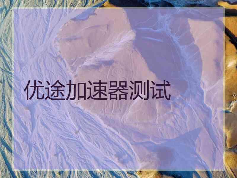 优途加速器测试