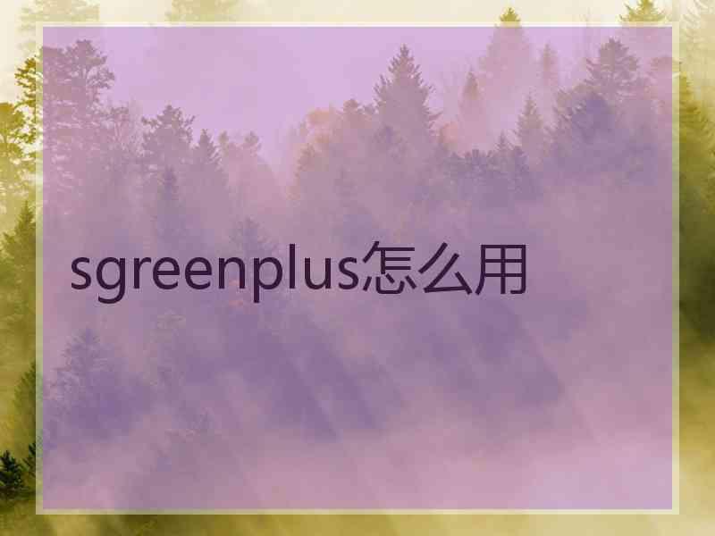 sgreenplus怎么用