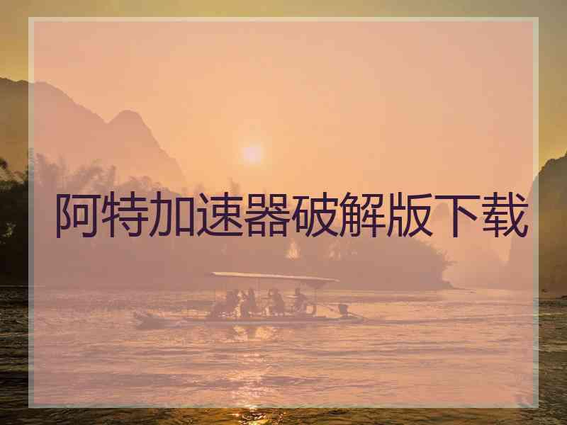 阿特加速器破解版下载