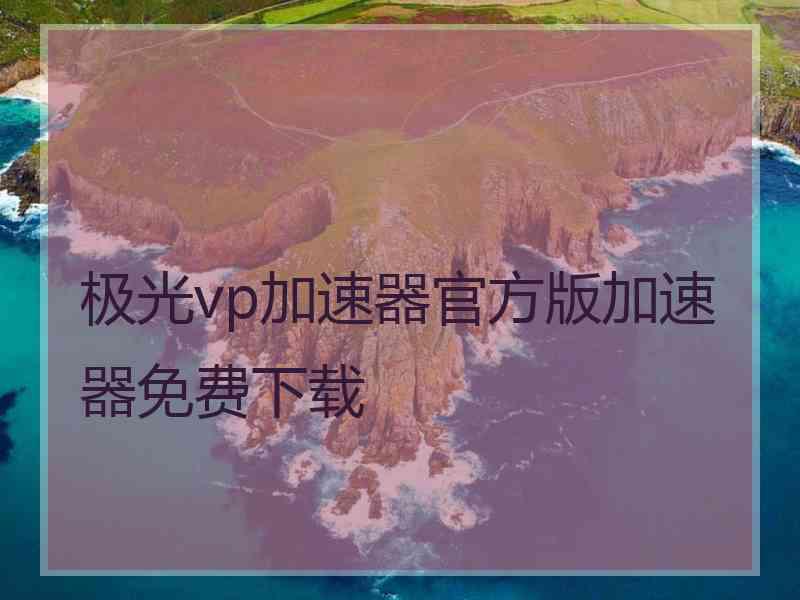 极光vp加速器官方版加速器免费下载