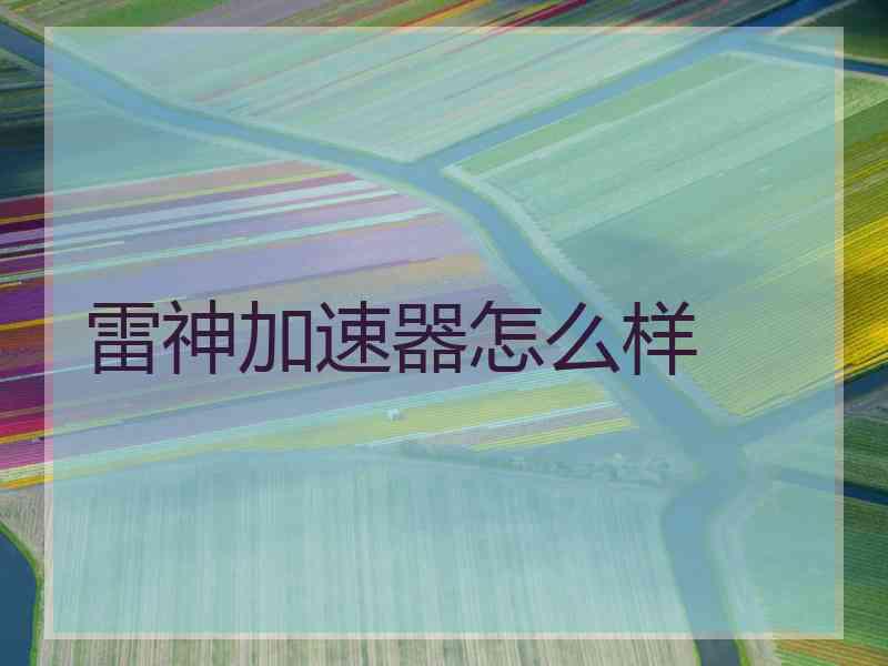 雷神加速器怎么样