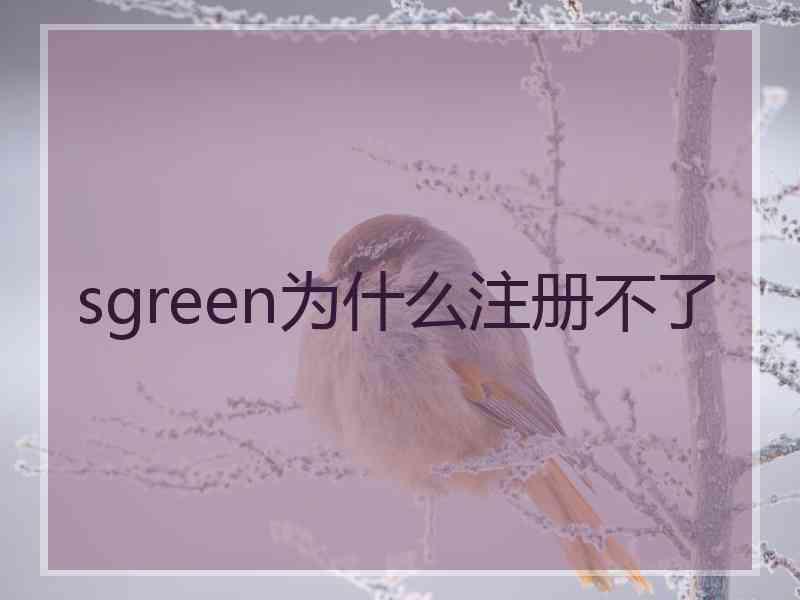 sgreen为什么注册不了