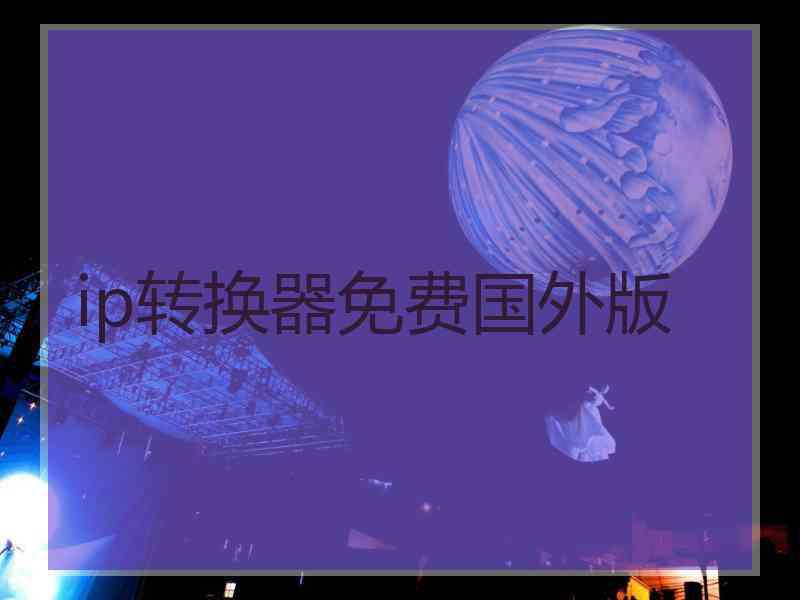 ip转换器免费国外版