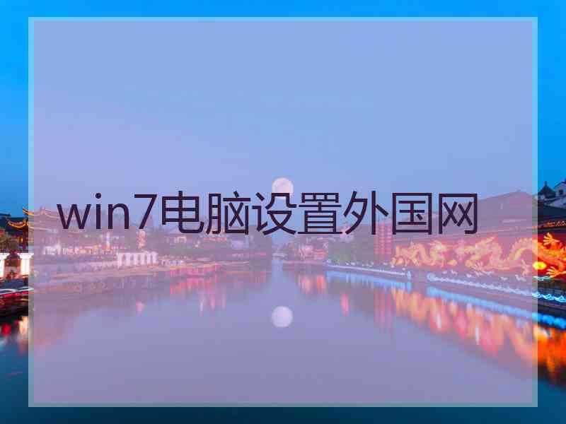 win7电脑设置外国网