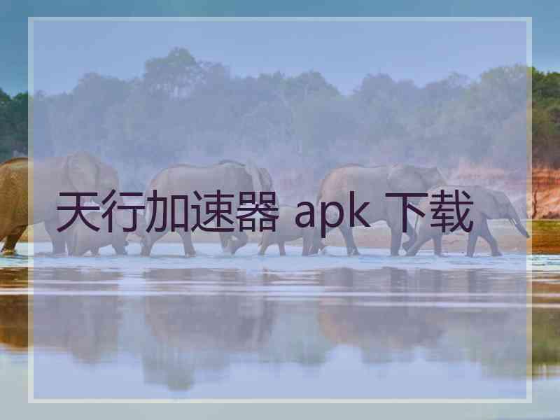 天行加速器 apk 下载