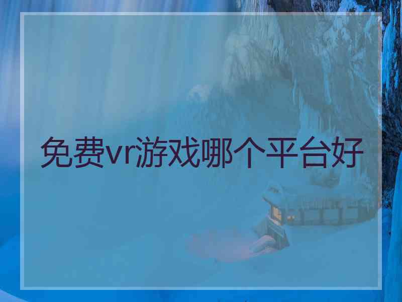 免费vr游戏哪个平台好
