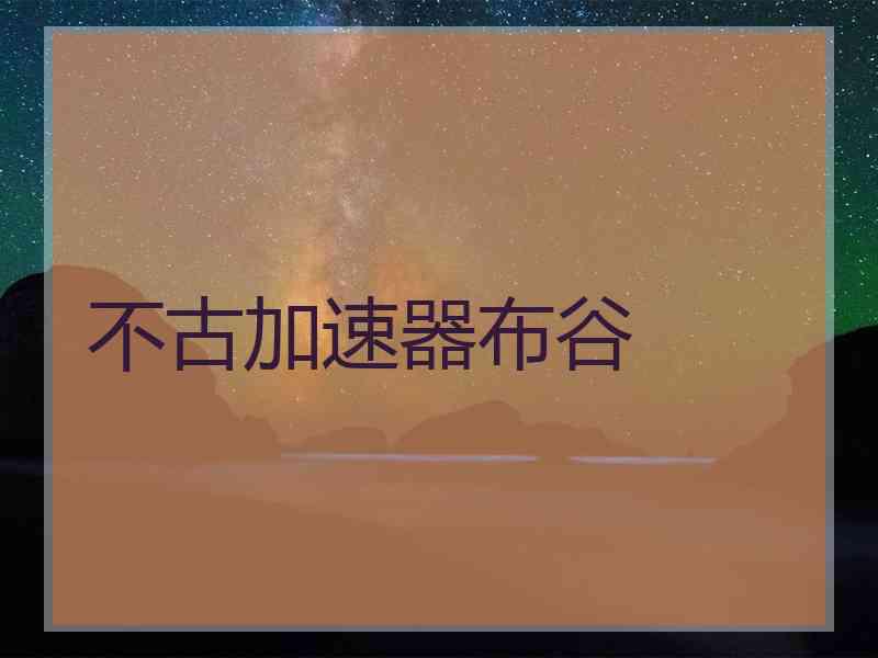 不古加速器布谷