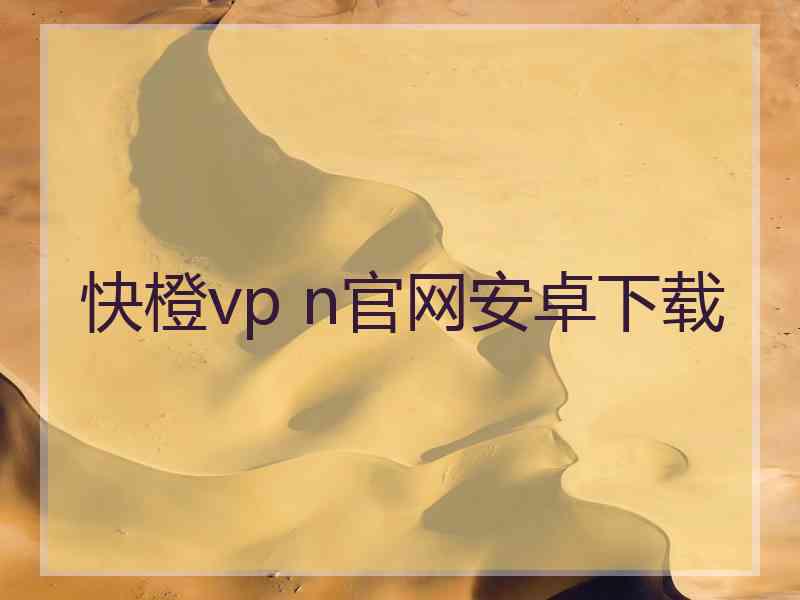 快橙vp n官网安卓下载