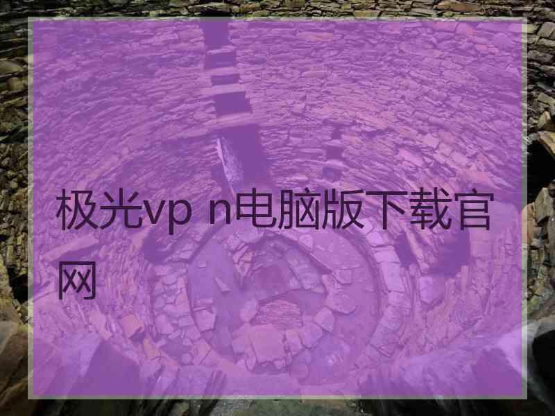 极光vp n电脑版下载官网